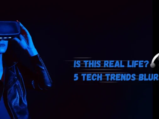 Is This Real Life? 5 Tech Trends Blurring Reality