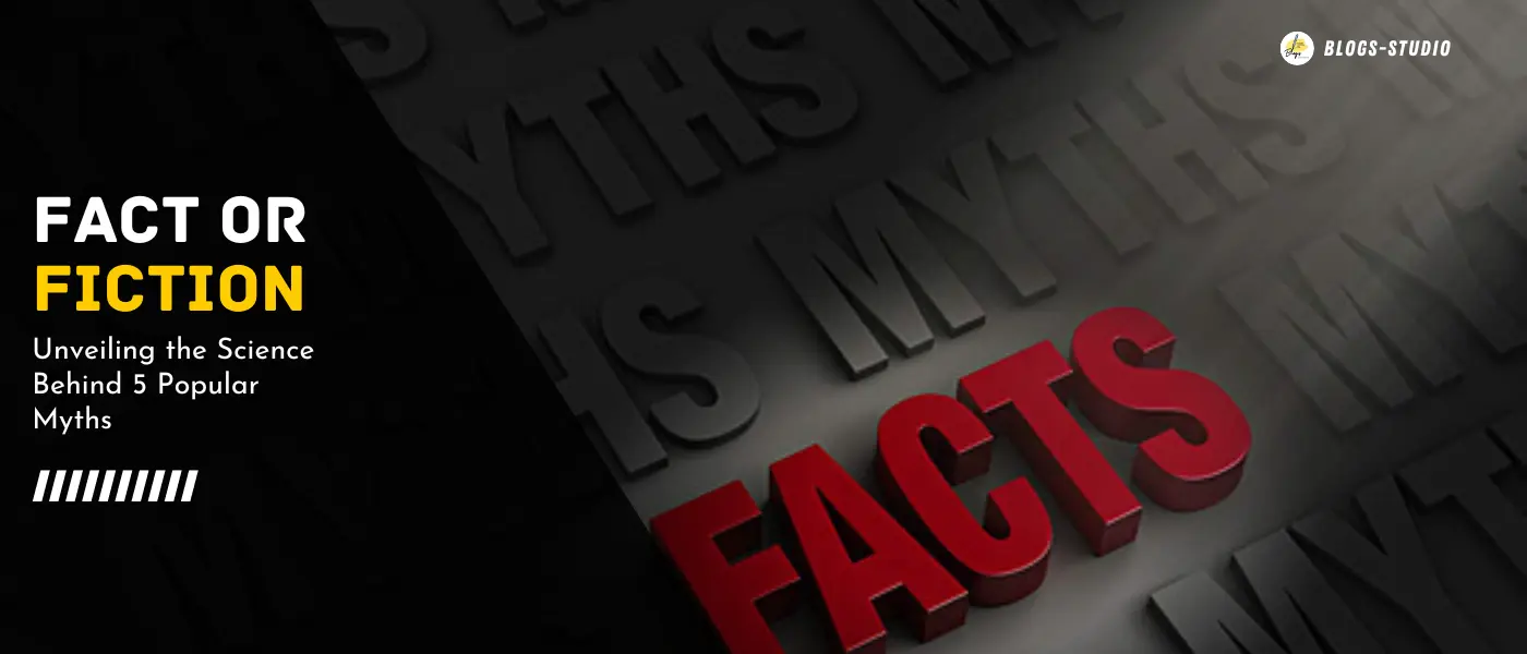 Fact or Fiction: Unveiling the Science Behind 5 Popular Myths
