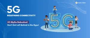 5G Myths Debunked: Don't Get Left Behind in the Hype!