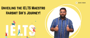 Unveiling the IELTS Maestro: Harshit Sir Journey!